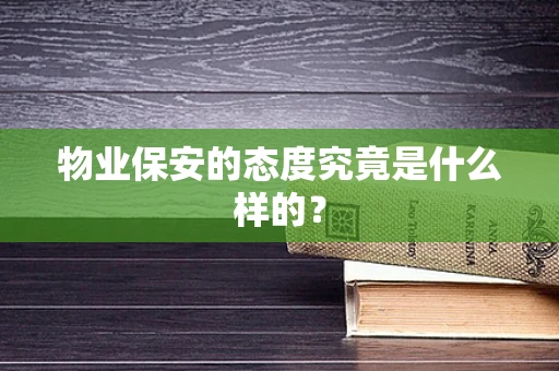 物业保安的态度究竟是什么样的？