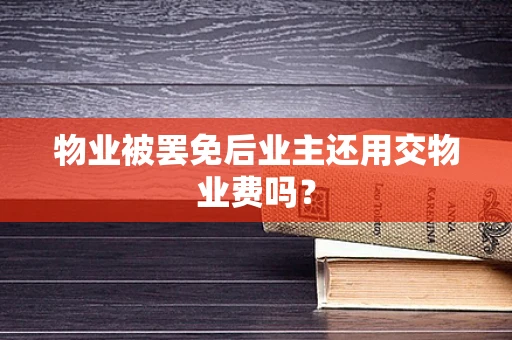 物业被罢免后业主还用交物业费吗？
