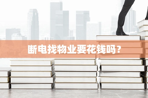 断电找物业要花钱吗？