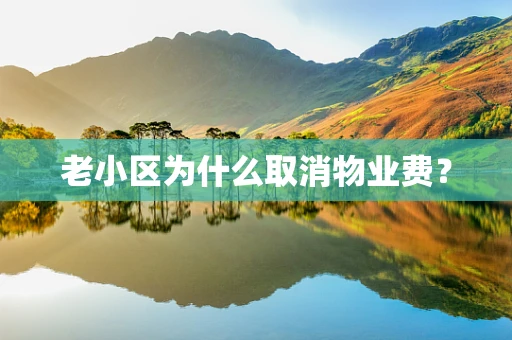 老小区为什么取消物业费？