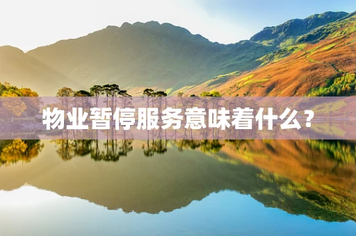 物业暂停服务意味着什么？