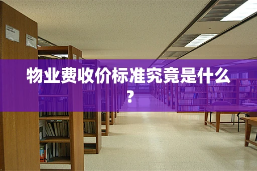 物业费收价标准究竟是什么？
