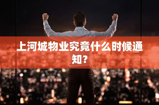 上河城物业究竟什么时候通知？