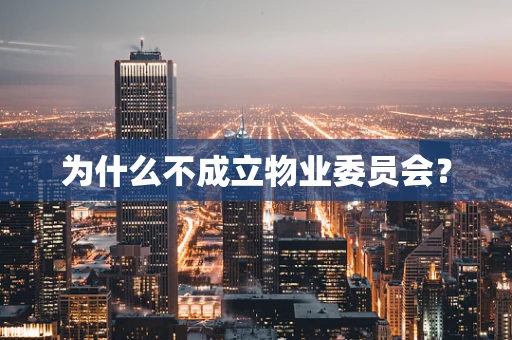 为什么不成立物业委员会？