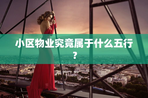 小区物业究竟属于什么五行？