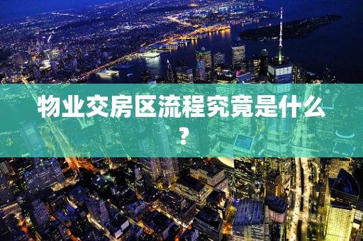 物业交房区流程究竟是什么？