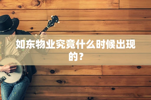 如东物业究竟什么时候出现的？