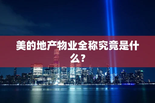 美的地产物业全称究竟是什么？