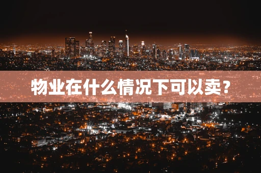 物业在什么情况下可以卖？