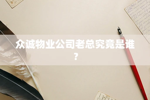 众诚物业公司老总究竟是谁？