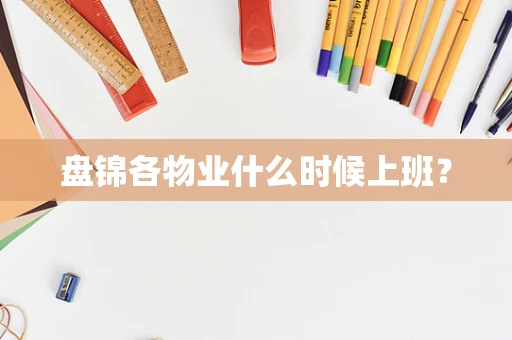 盘锦各物业什么时候上班？