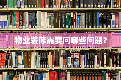 物业装修需要问哪些问题？