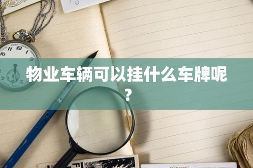 物业车辆可以挂什么车牌呢？