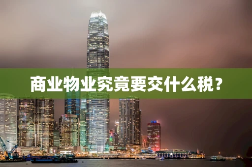 商业物业究竟要交什么税？