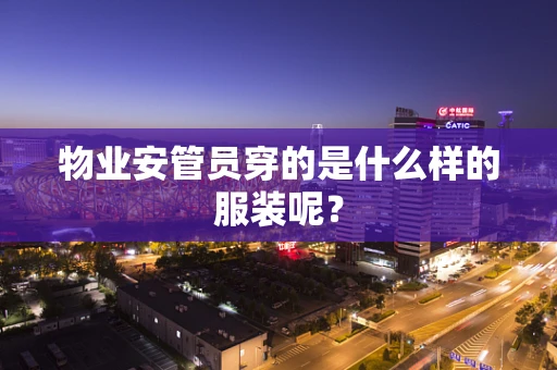 物业安管员穿的是什么样的服装呢？