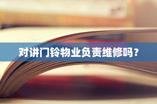 对讲门铃物业负责维修吗？