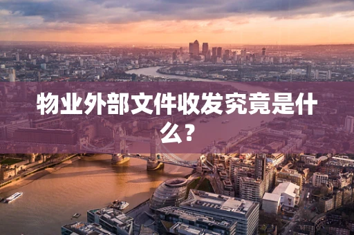 物业外部文件收发究竟是什么？
