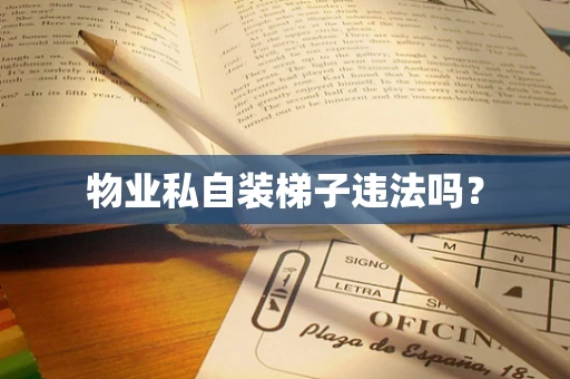 物业私自装梯子违法吗？