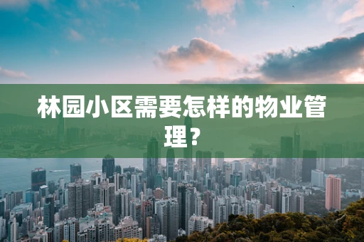 林园小区需要怎样的物业管理？