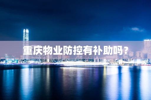 重庆物业防控有补助吗？