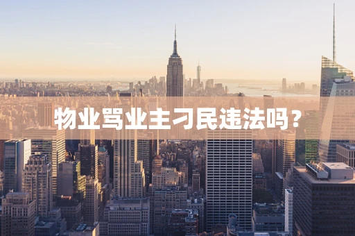物业骂业主刁民违法吗？