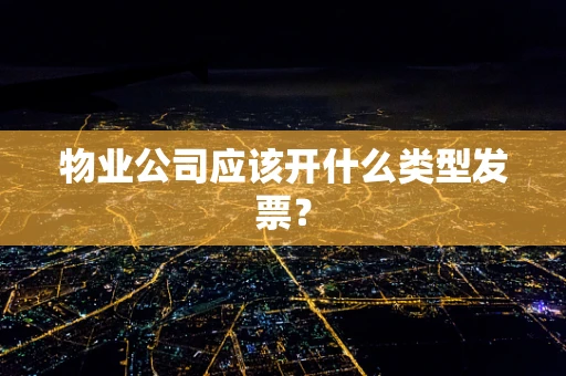 物业公司应该开什么类型发票？