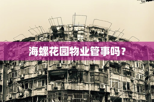 海螺花园物业管事吗？