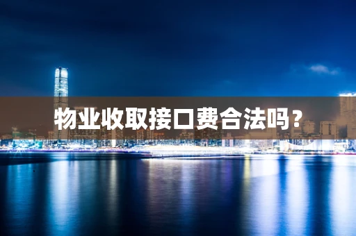 物业收取接口费合法吗？