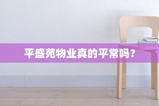 平盛苑物业真的平常吗？