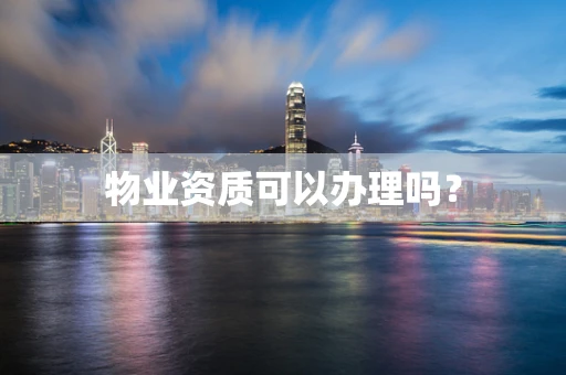 物业资质可以办理吗？
