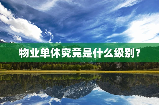 物业单休究竟是什么级别？