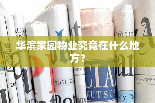 华滨家园物业究竟在什么地方？