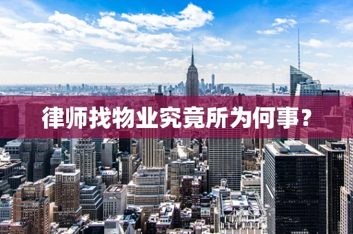 律师找物业究竟所为何事？