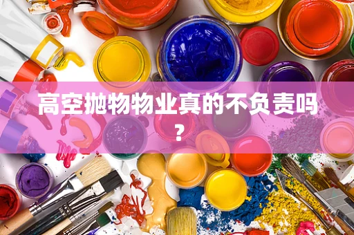 高空抛物物业真的不负责吗？