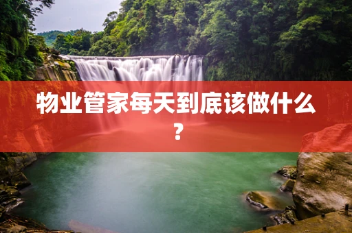 物业管家每天到底该做什么？