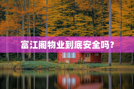 富江阁物业到底安全吗？