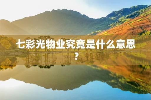 七彩光物业究竟是什么意思？