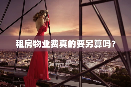 租房物业费真的要另算吗？