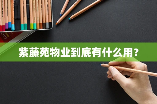 紫藤苑物业到底有什么用？