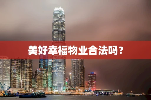 美好幸福物业合法吗？