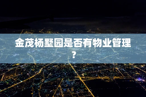 金茂杨墅园是否有物业管理？