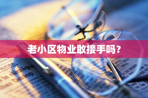 老小区物业敢接手吗？