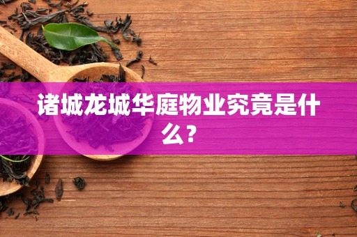 诸城龙城华庭物业究竟是什么？