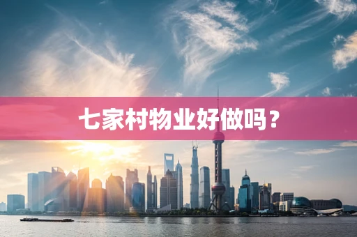 七家村物业好做吗？