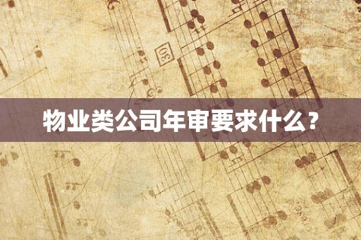 物业类公司年审要求什么？