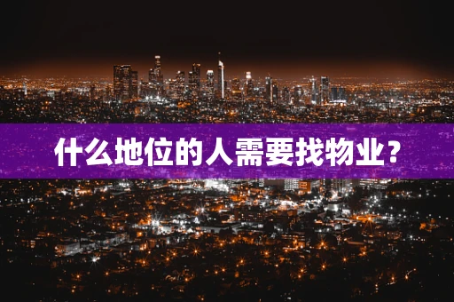 什么地位的人需要找物业？