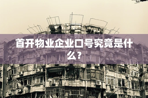 首开物业企业口号究竟是什么？