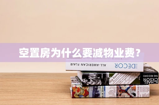 空置房为什么要减物业费？