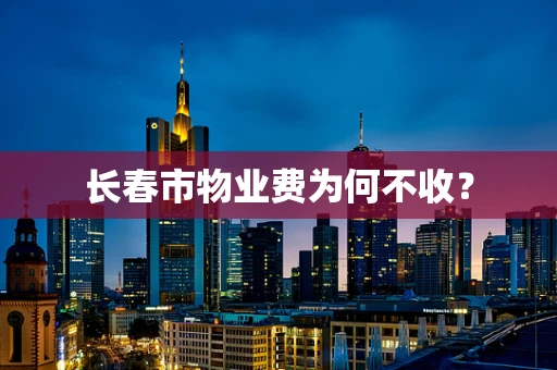 长春市物业费为何不收？