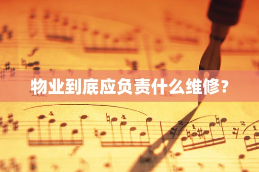 物业到底应负责什么维修？